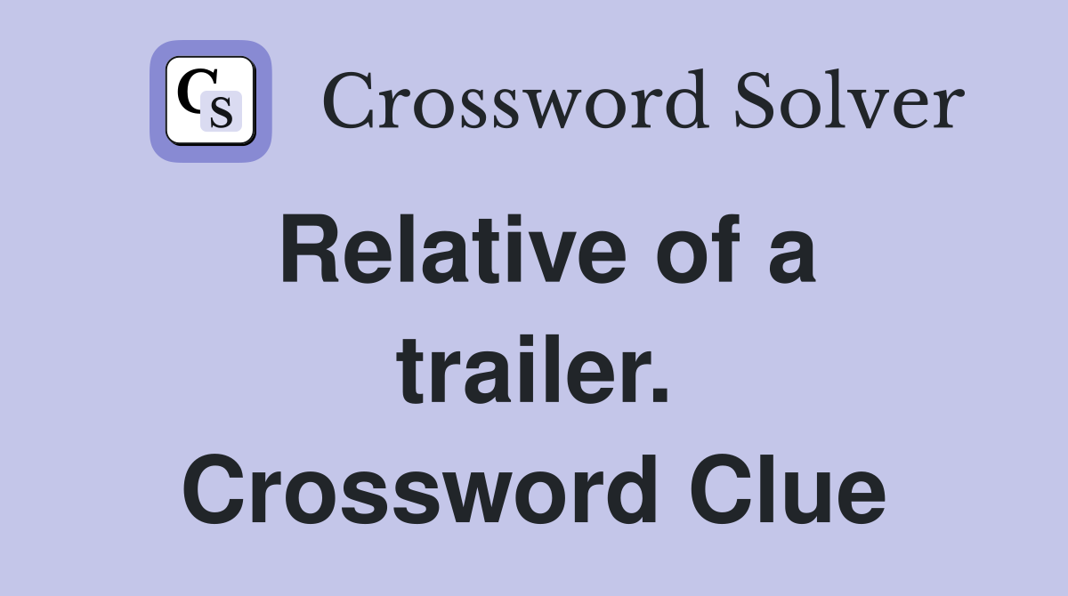 Relative of a trailer. Crossword Clue