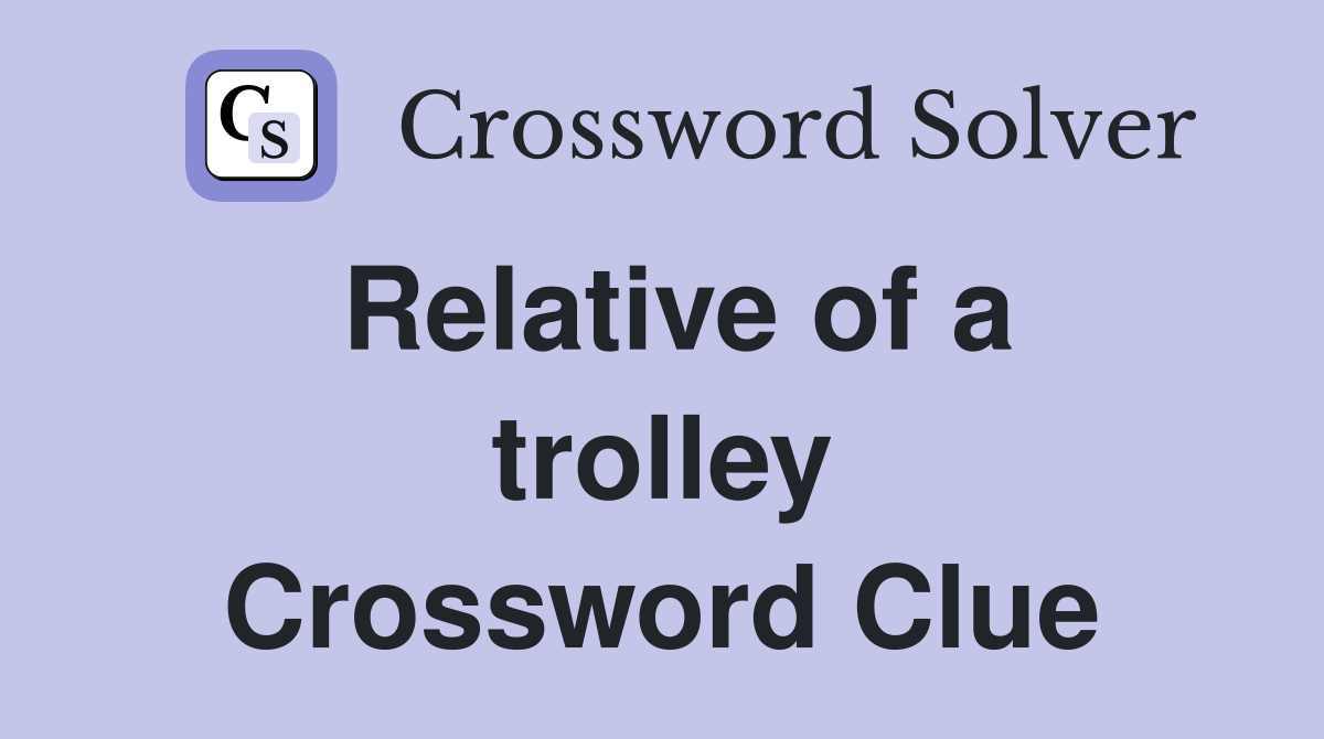 Relative of a trolley Crossword Clue