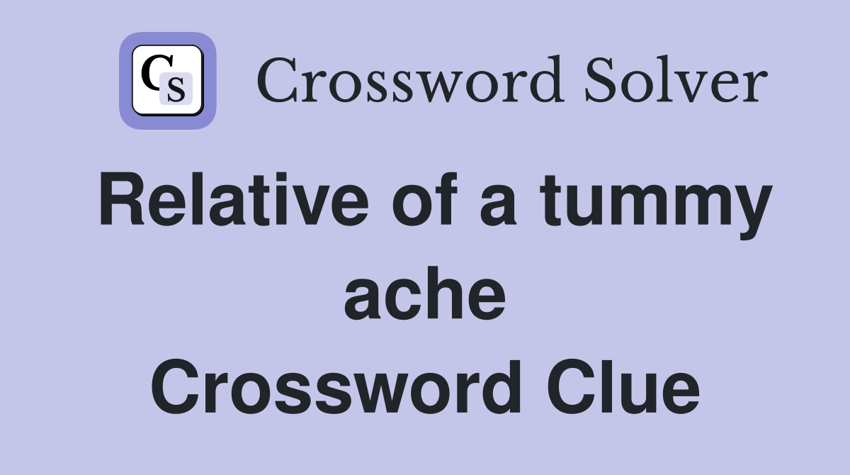 Relative of a tummy ache Crossword Clue