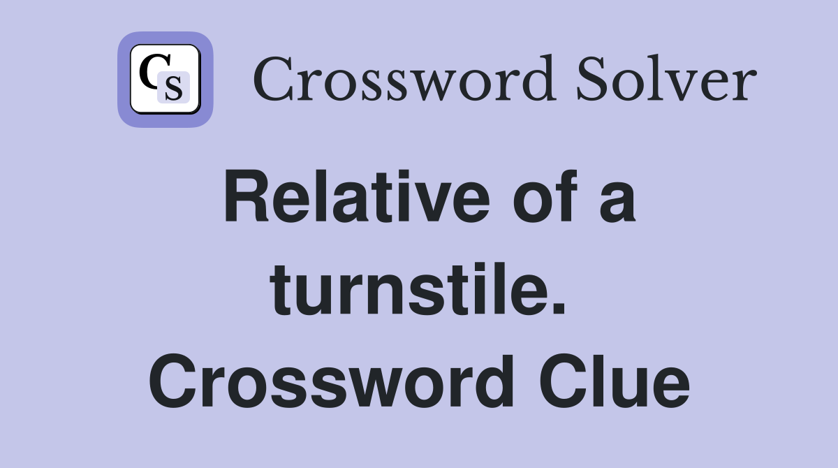 Relative of a turnstile. Crossword Clue