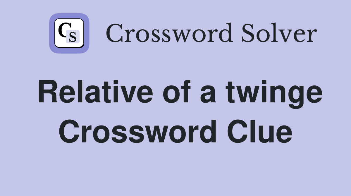 Relative of a twinge Crossword Clue