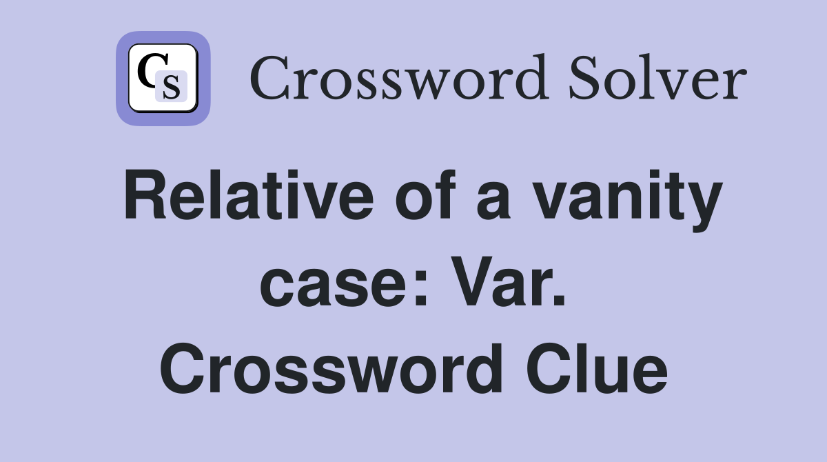 Relative of a vanity case: Var. Crossword Clue