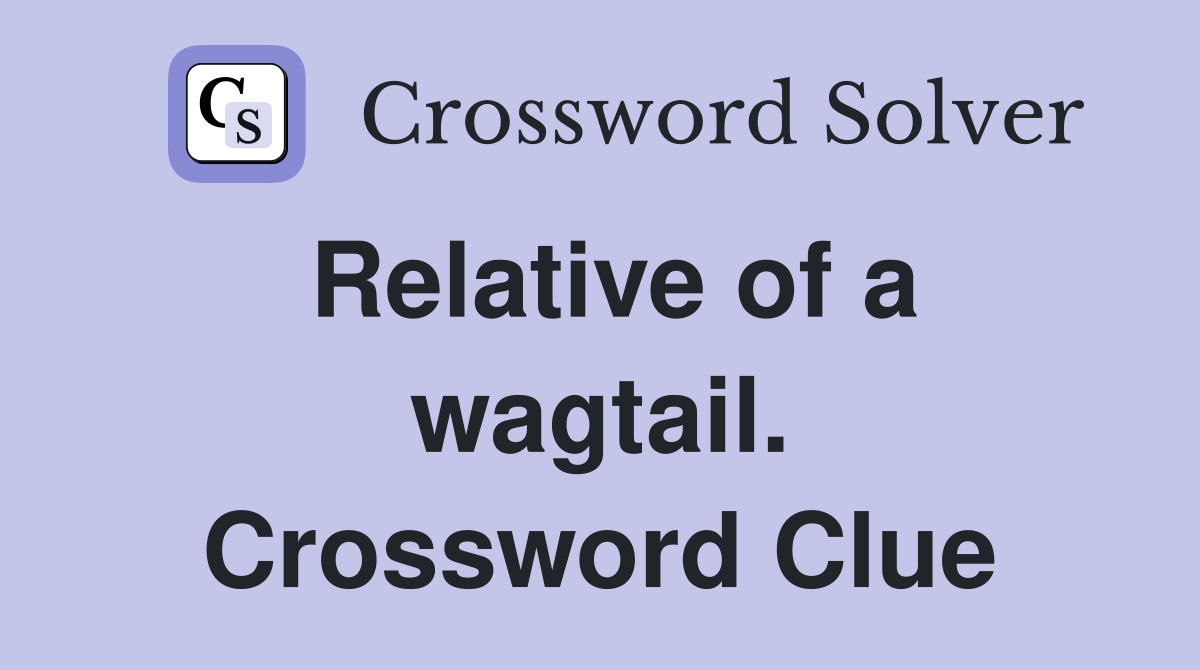 Relative of a wagtail. Crossword Clue