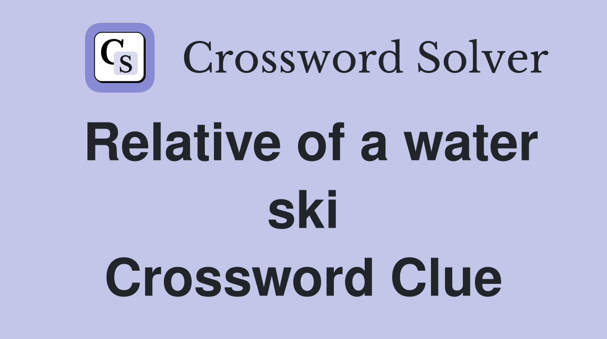 Relative of a water ski Crossword Clue