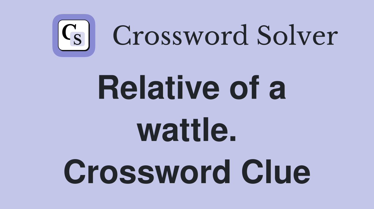 Relative of a wattle. Crossword Clue