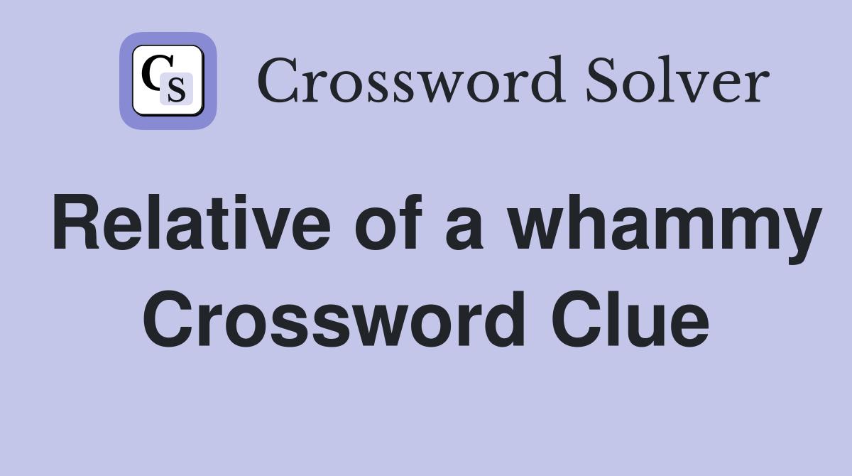 Relative of a whammy Crossword Clue