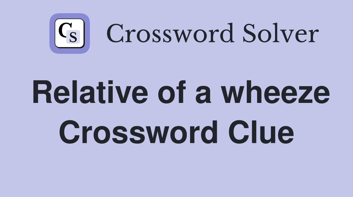 Relative of a wheeze Crossword Clue