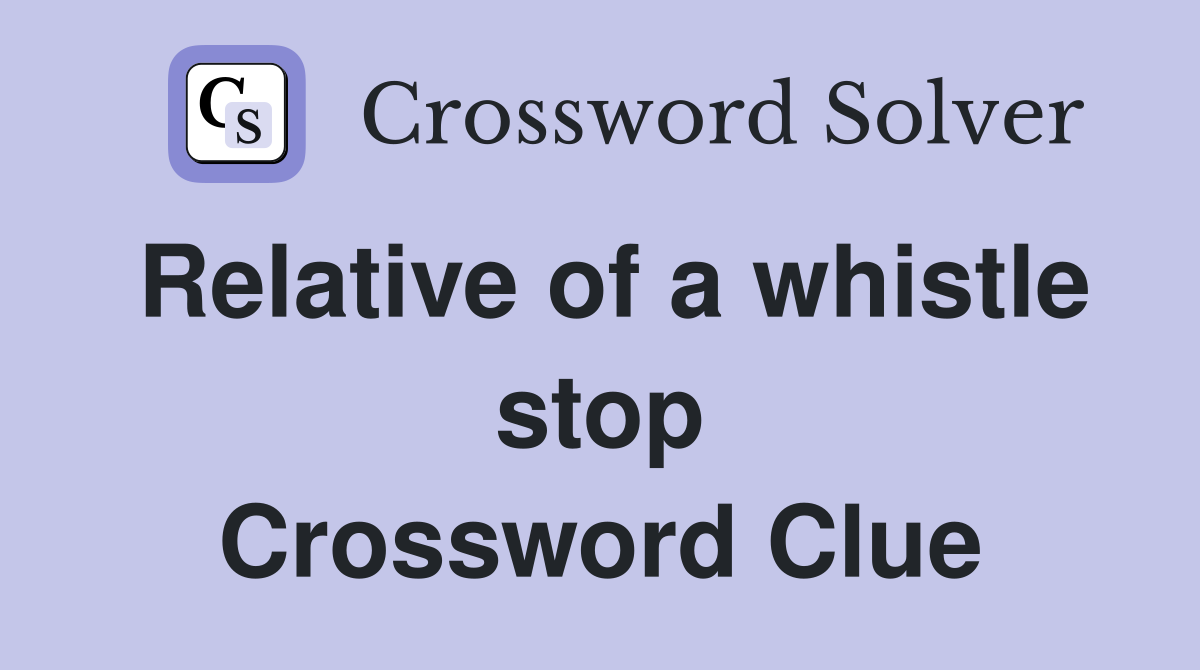Relative of a whistle stop Crossword Clue