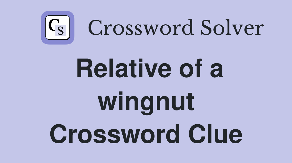Relative of a wingnut Crossword Clue