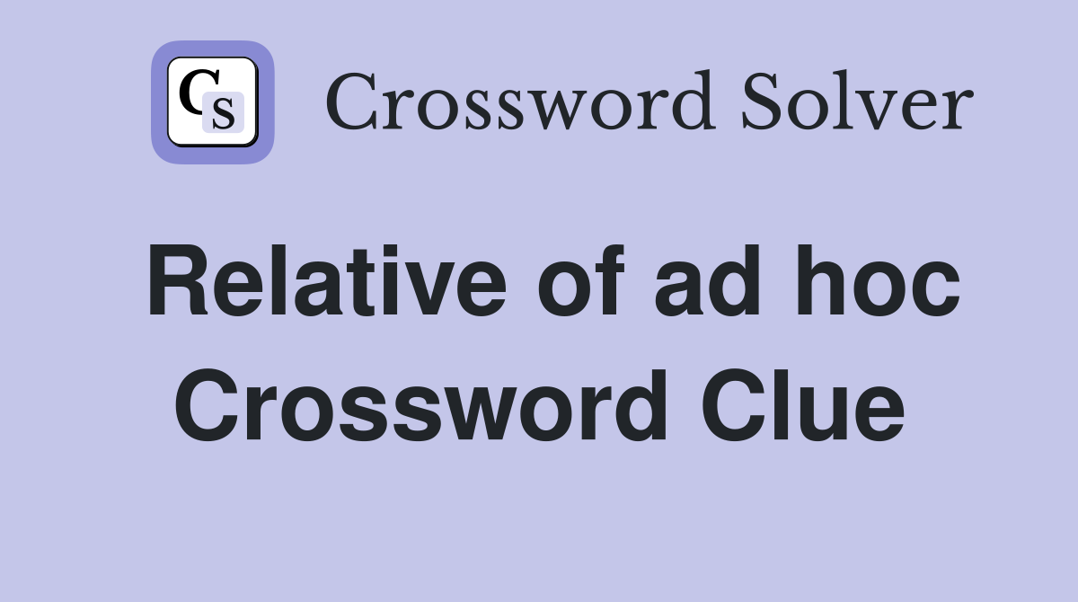 Relative of ad hoc Crossword Clue