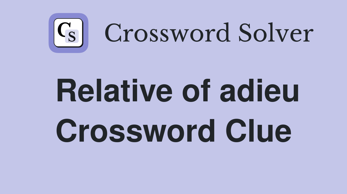 Relative of adieu Crossword Clue