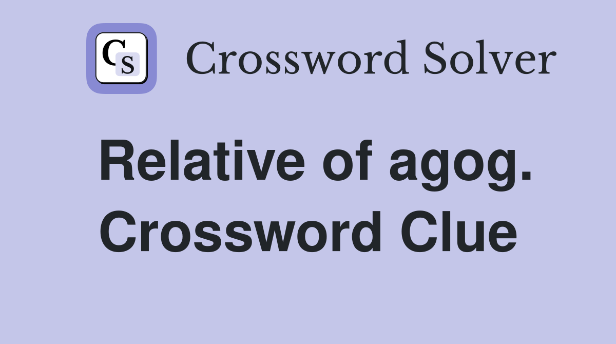 Relative of agog. Crossword Clue