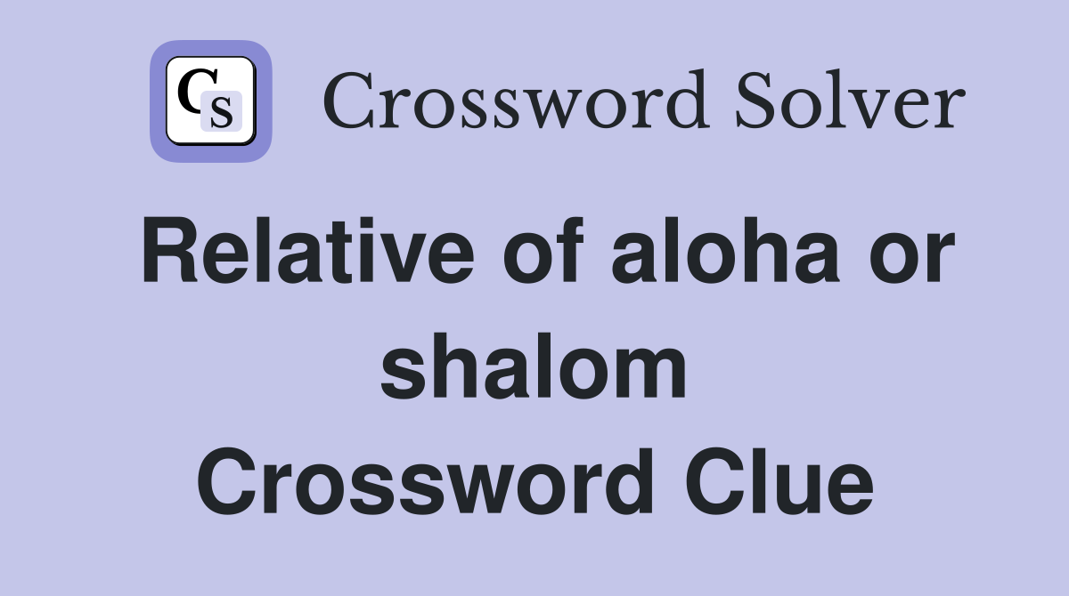 Relative of aloha or shalom Crossword Clue