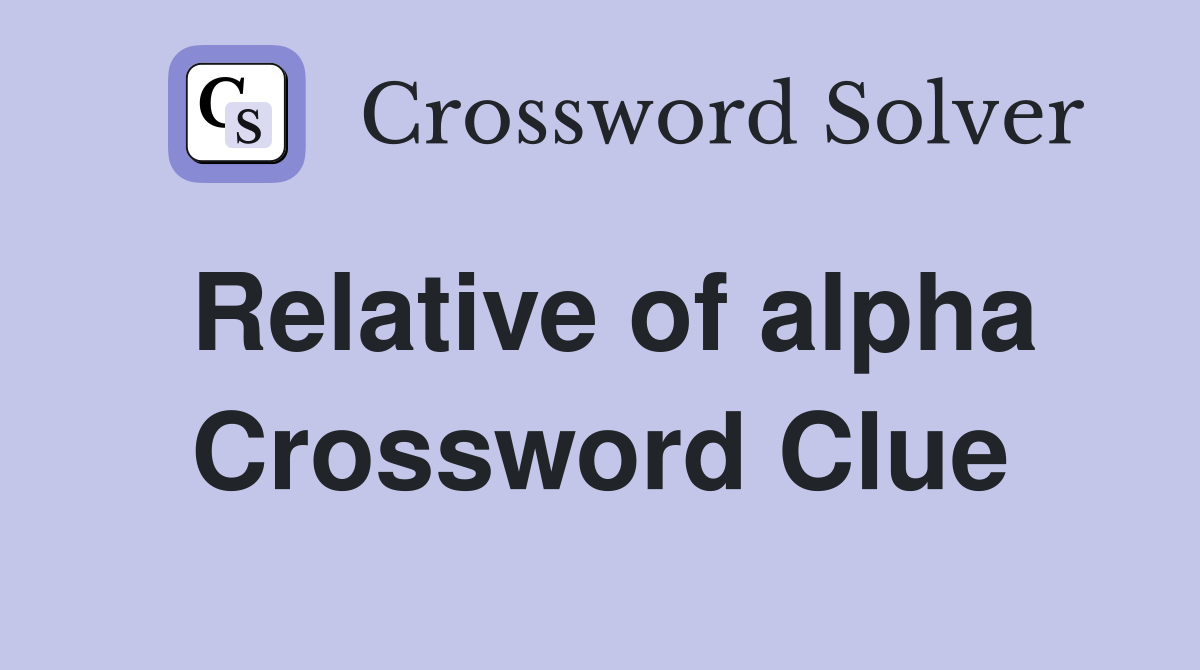 Relative of alpha Crossword Clue