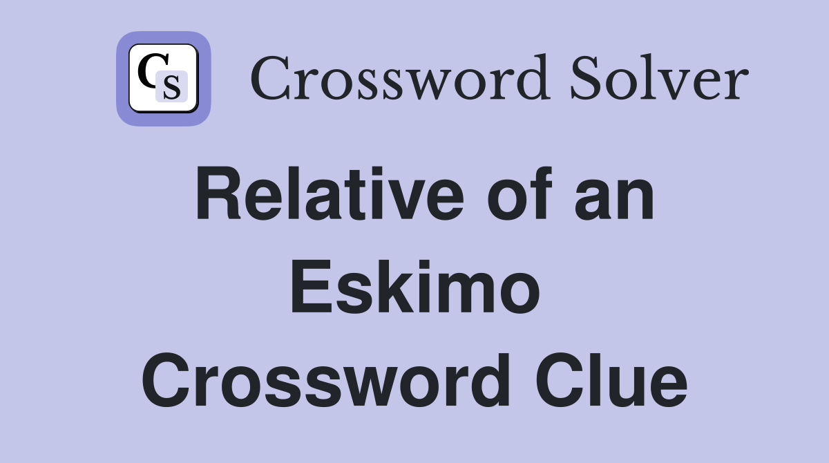 Relative of an Eskimo Crossword Clue
