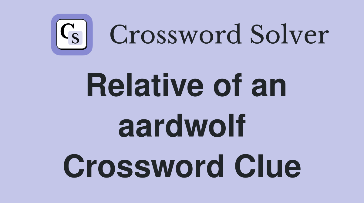 Relative of an aardwolf Crossword Clue