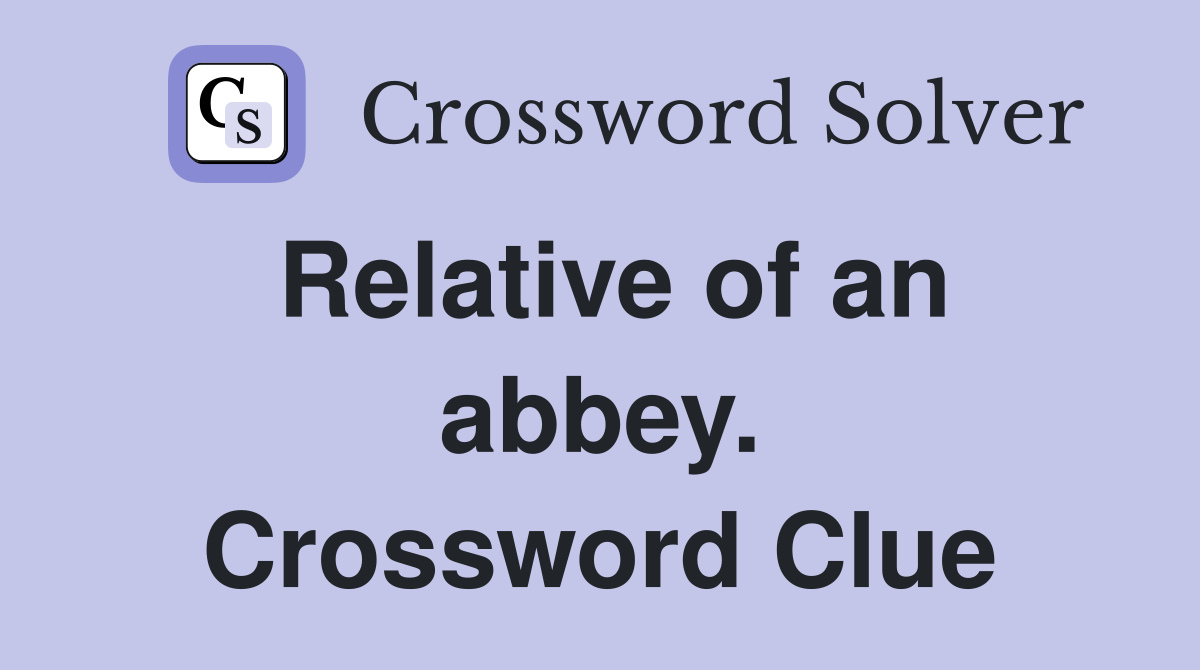 Relative of an abbey. Crossword Clue