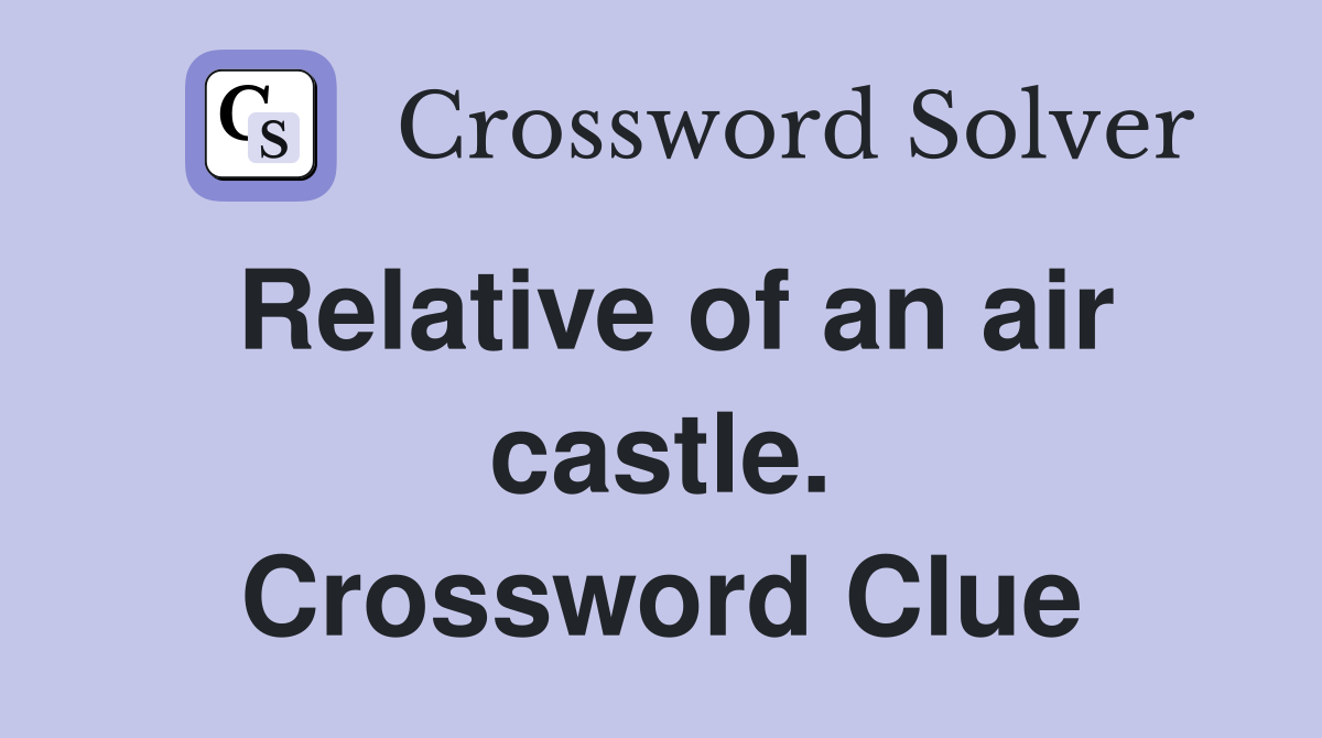 Relative of an air castle. Crossword Clue