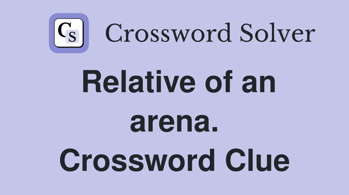 Relative of an arena. Crossword Clue