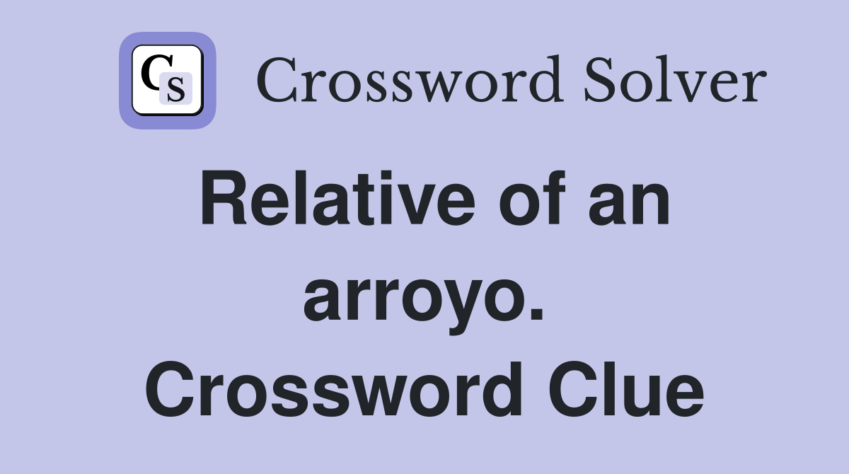 Relative of an arroyo. Crossword Clue
