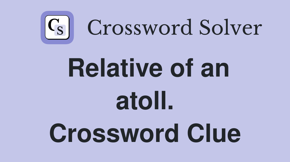 Relative of an atoll. Crossword Clue