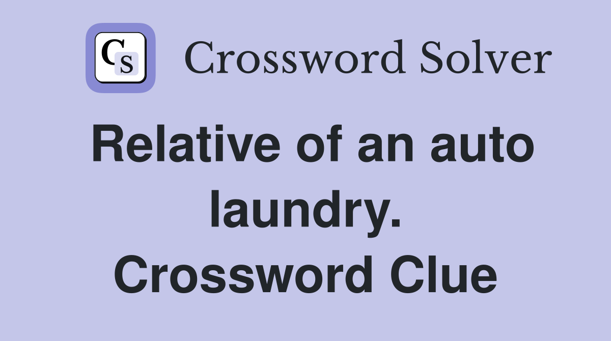 Relative of an auto laundry. Crossword Clue