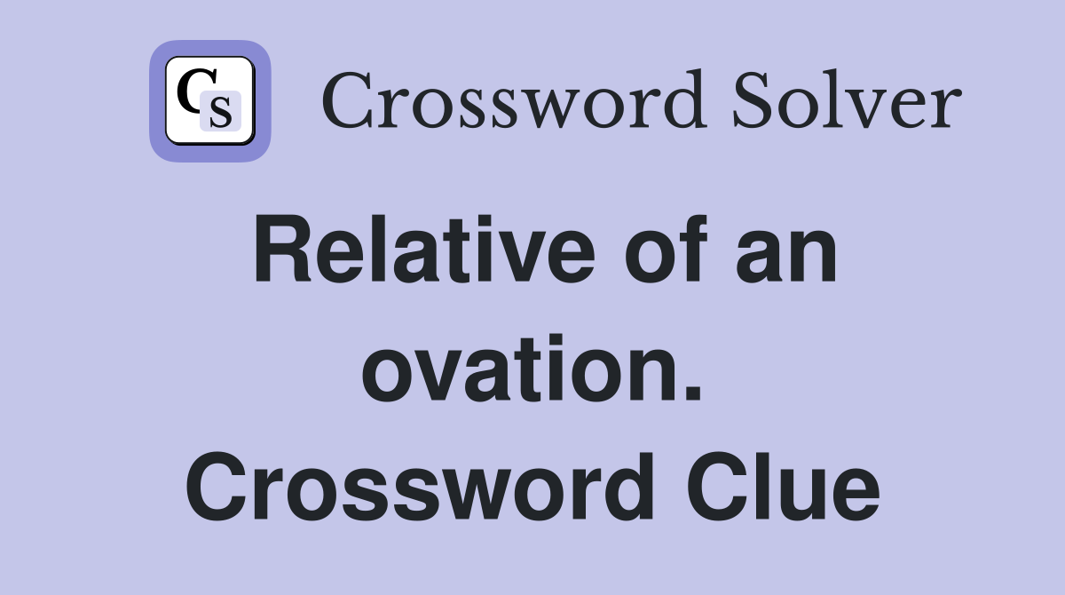 Relative of an ovation. Crossword Clue