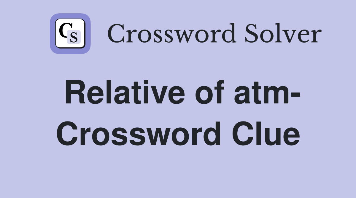Relative of atm- Crossword Clue