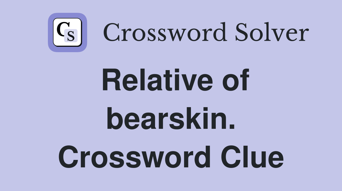 Relative of bearskin. Crossword Clue
