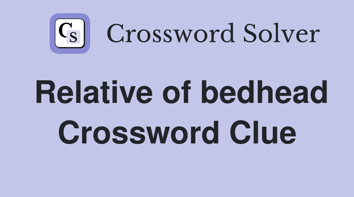 Relative of bedhead Crossword Clue