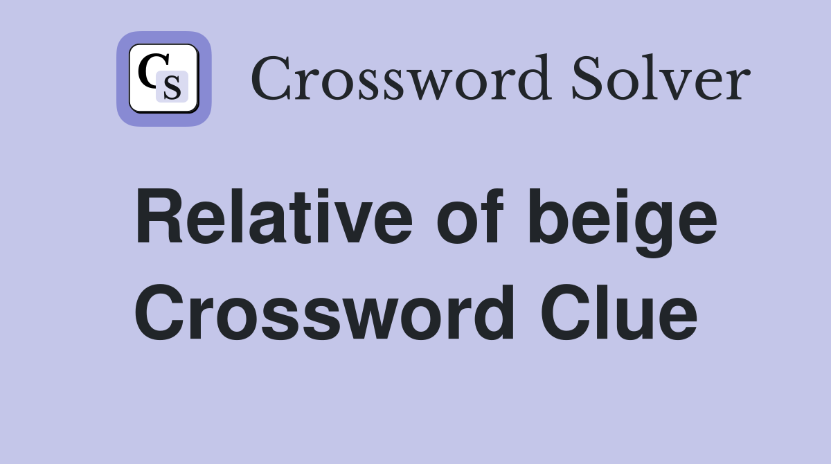 Relative of beige Crossword Clue