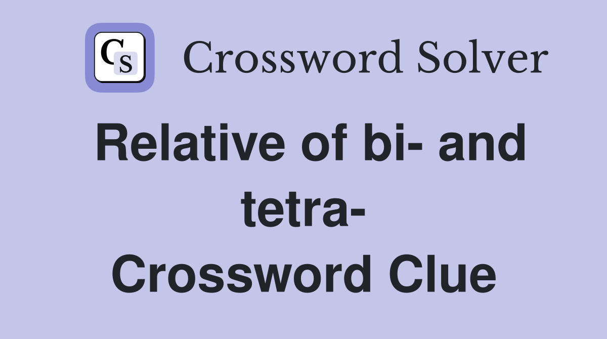 Relative of bi- and tetra- Crossword Clue