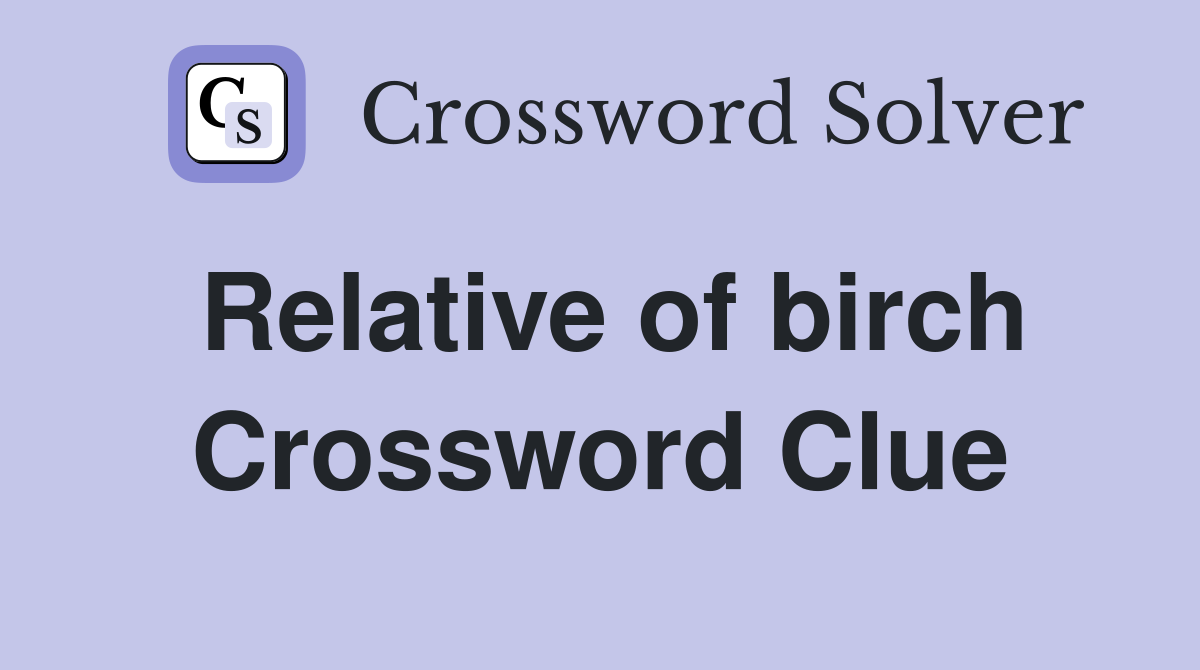 Relative of birch Crossword Clue