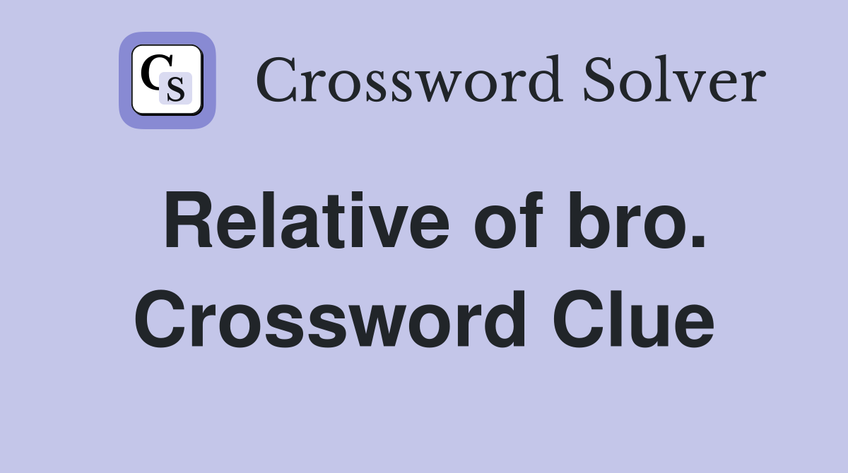 Relative of bro. Crossword Clue