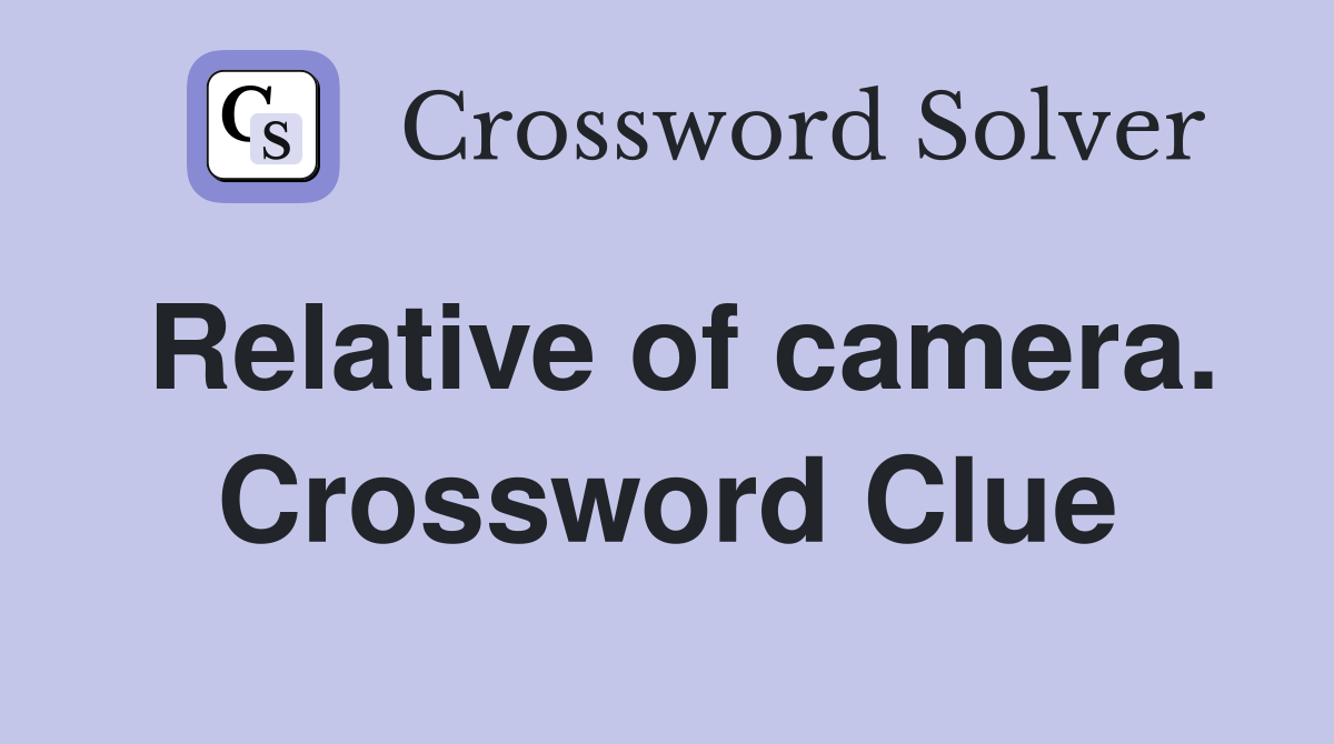 Relative of camera. Crossword Clue