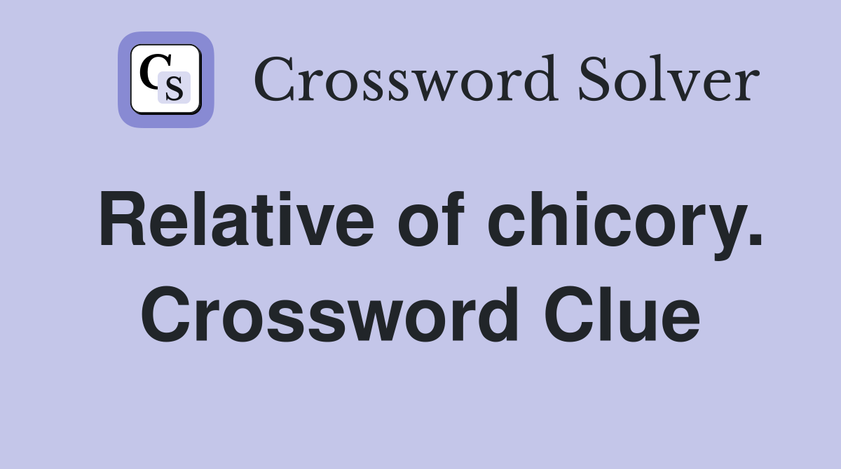 Relative of chicory. Crossword Clue