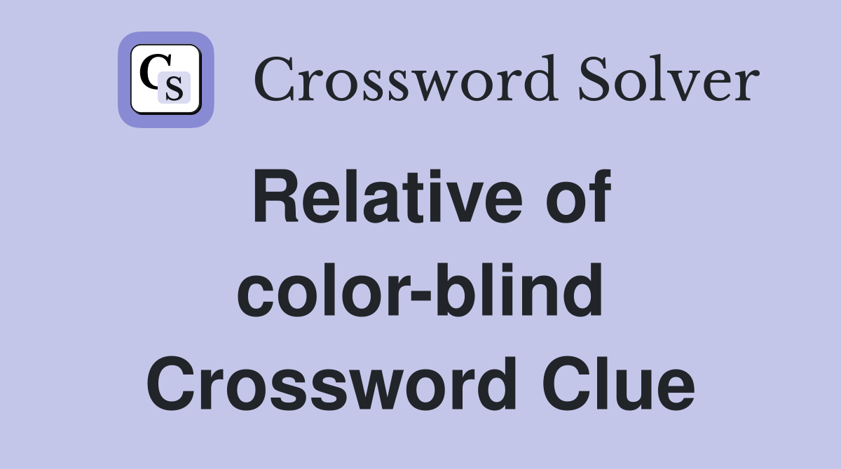 Relative of color-blind Crossword Clue