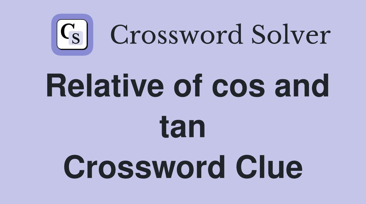 Relative of cos and tan Crossword Clue