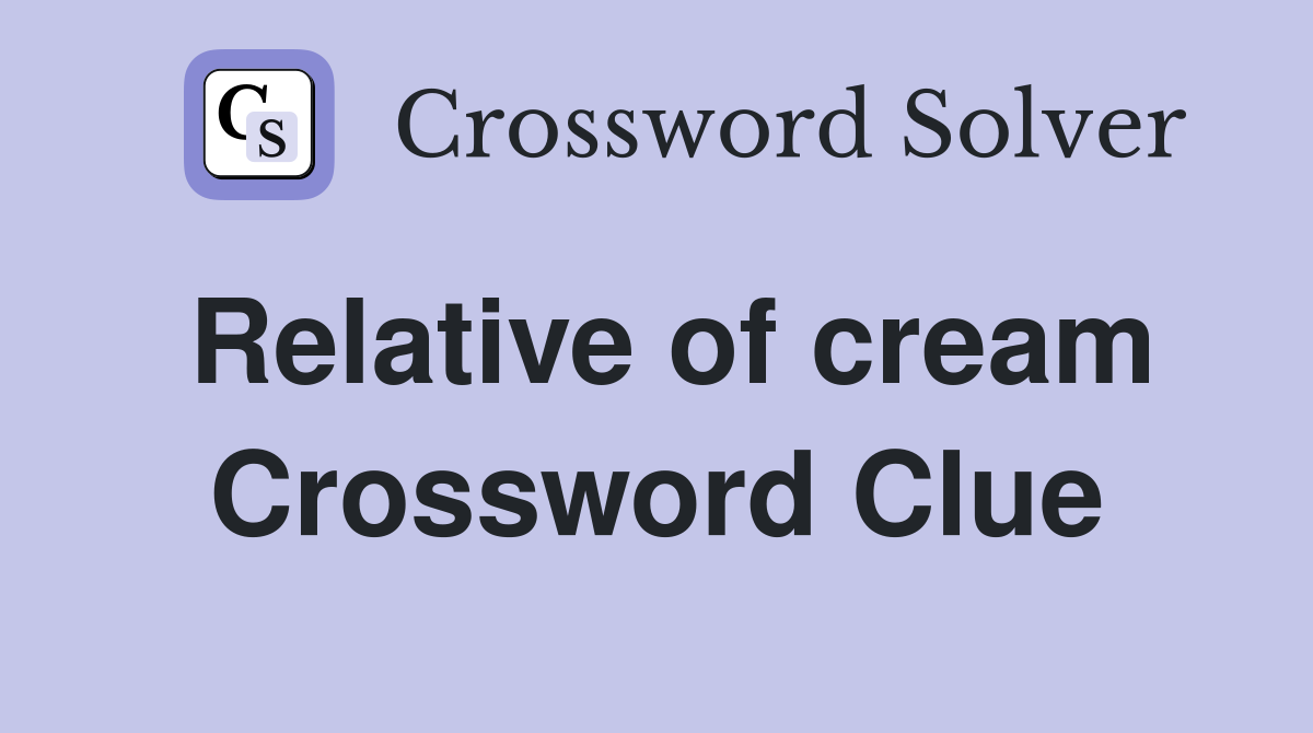 Relative of cream Crossword Clue