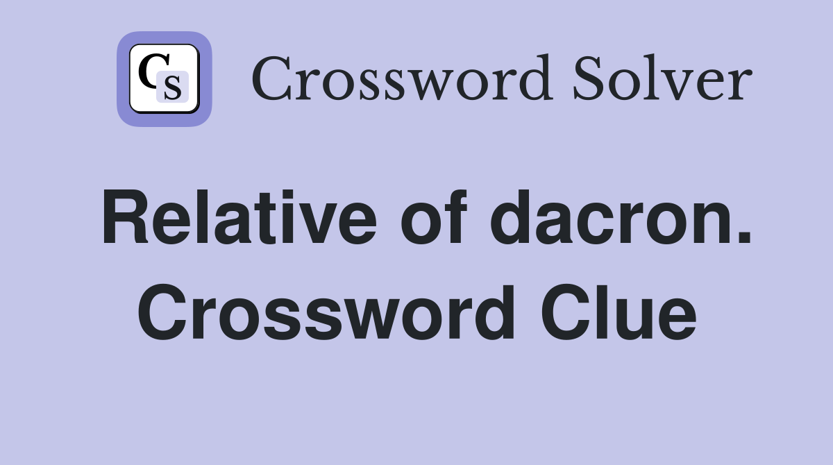 Relative of dacron. Crossword Clue
