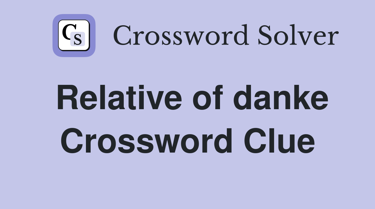 Relative of danke Crossword Clue