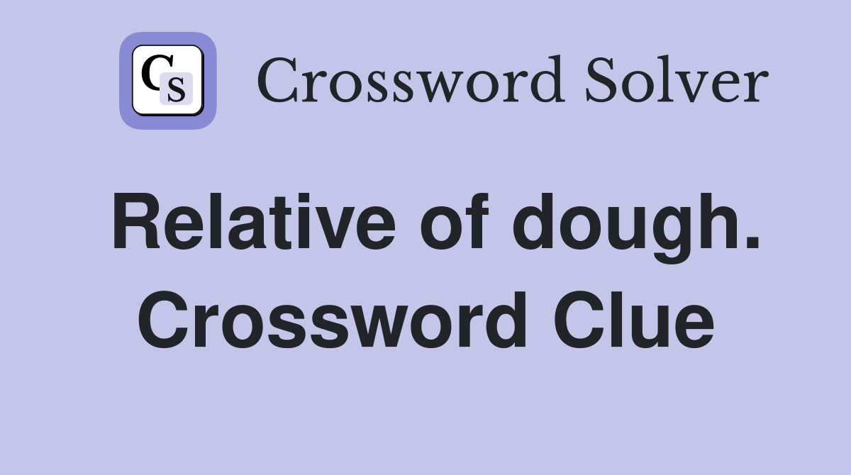 Relative of dough. Crossword Clue