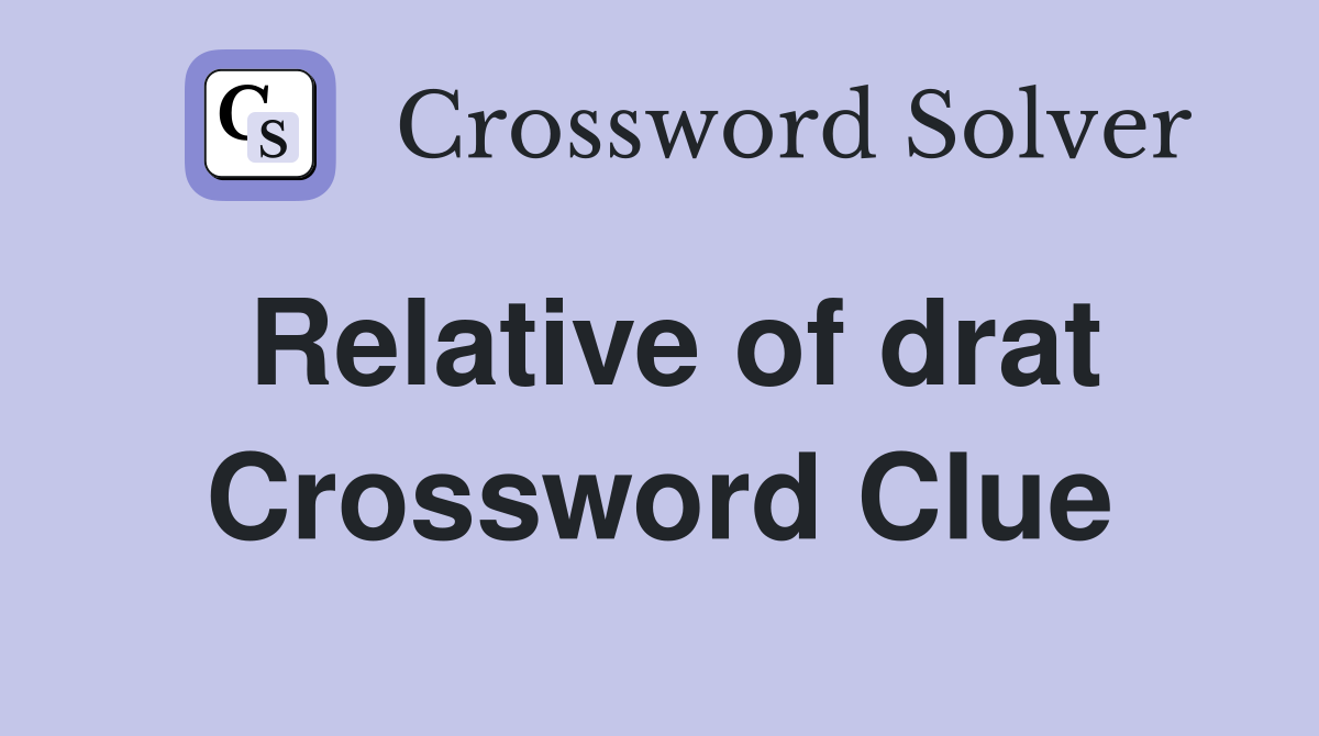 Relative of drat Crossword Clue