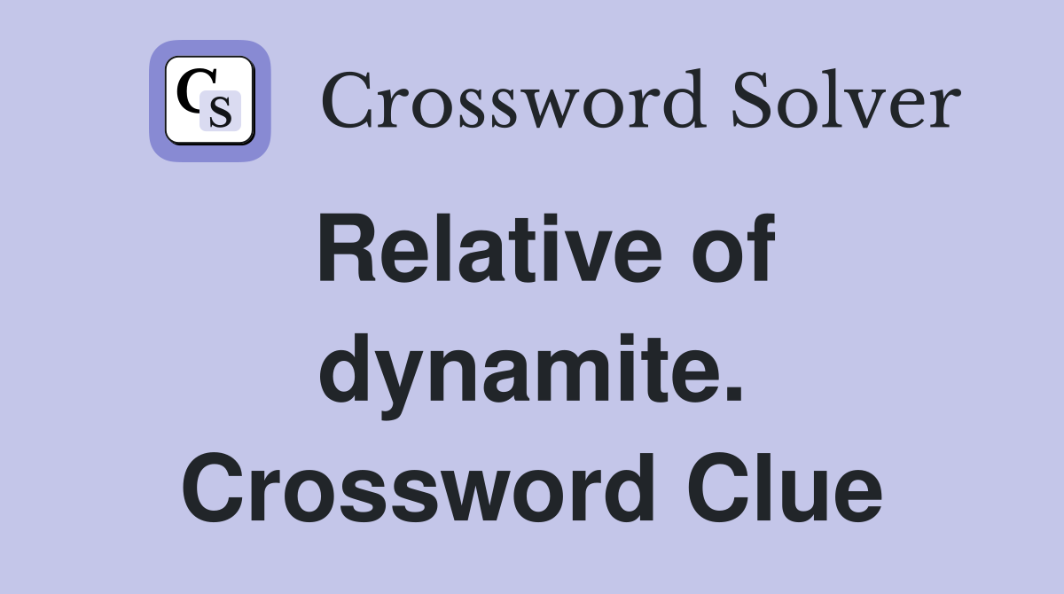 Relative of dynamite. Crossword Clue