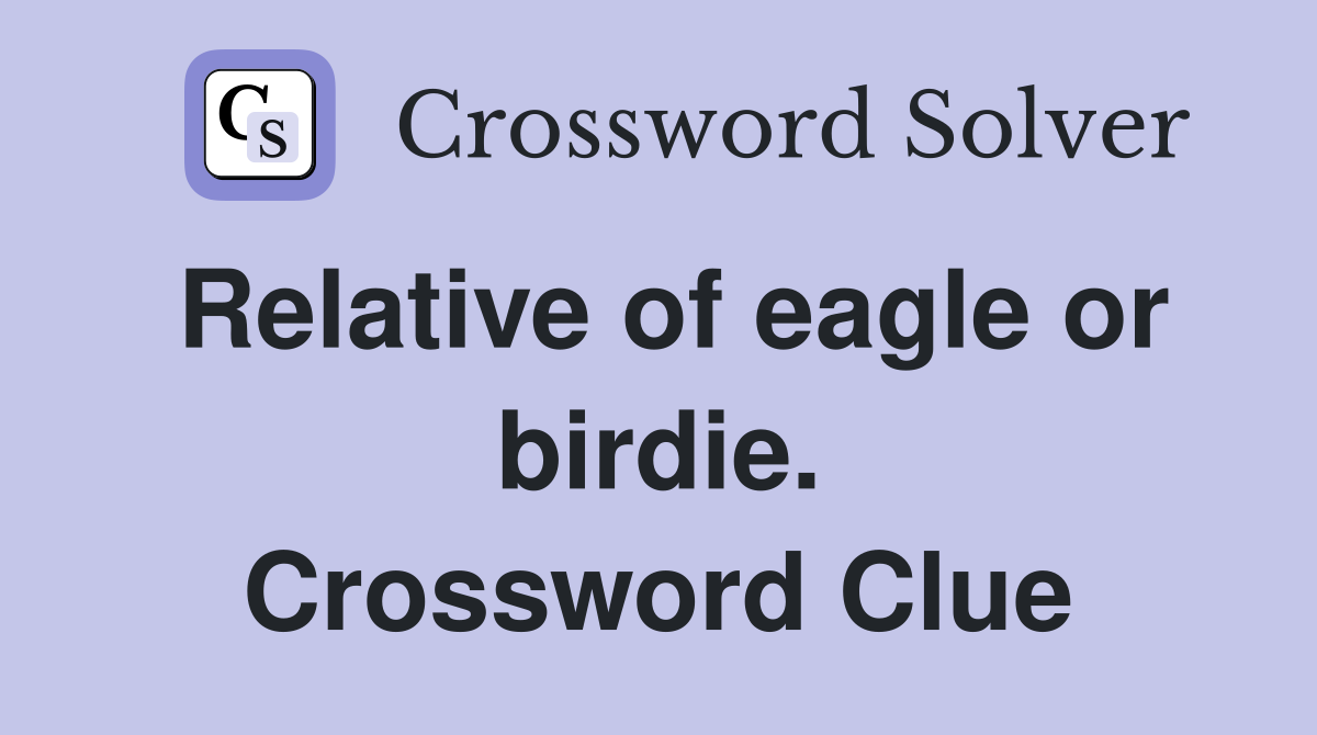 Relative of eagle or birdie. Crossword Clue