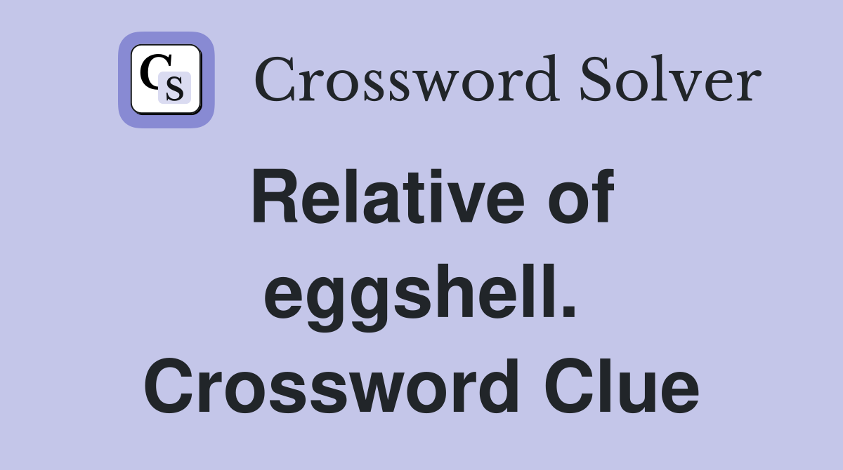 Relative of eggshell. Crossword Clue