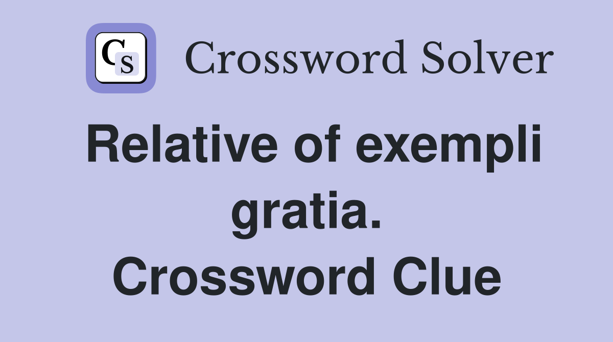 Relative of exempli gratia. Crossword Clue