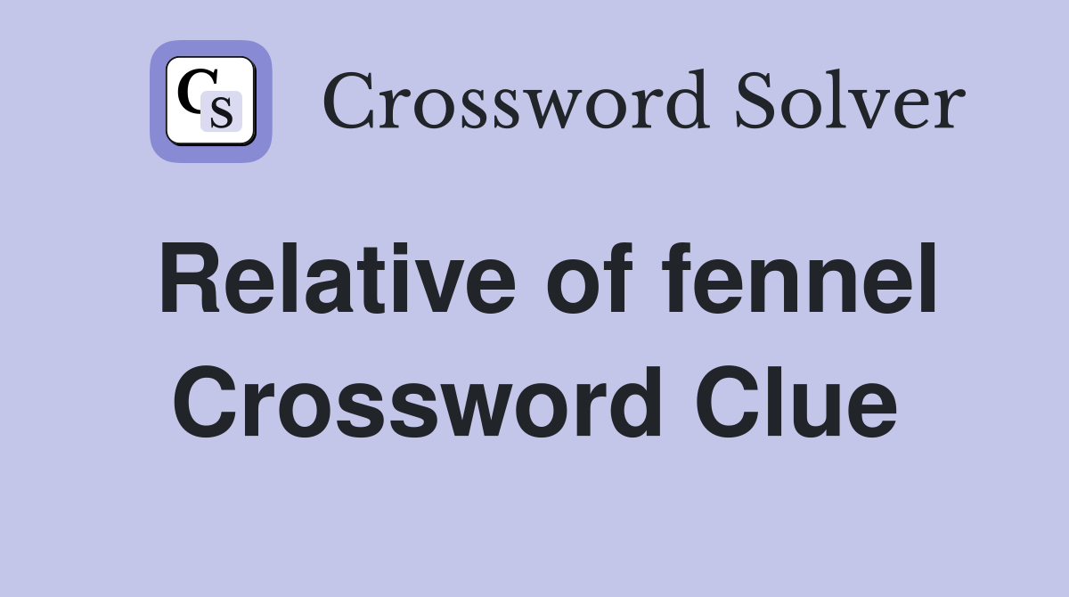 Relative of fennel Crossword Clue
