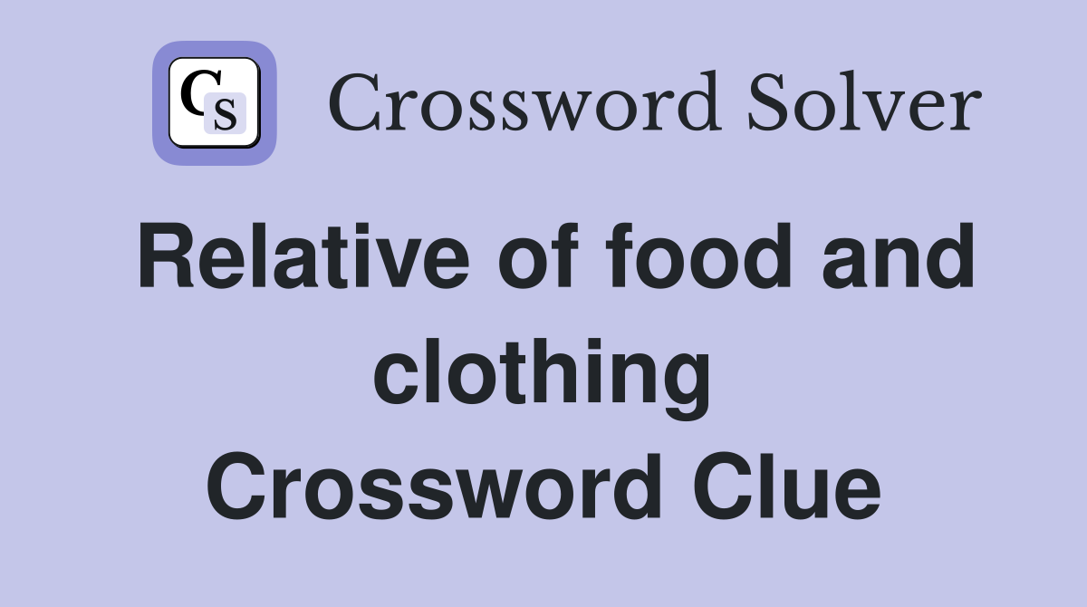 Relative of food and clothing Crossword Clue
