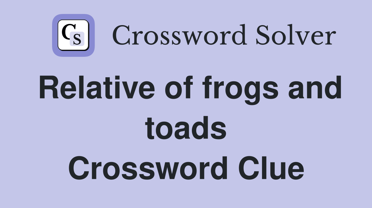 Relative of frogs and toads Crossword Clue